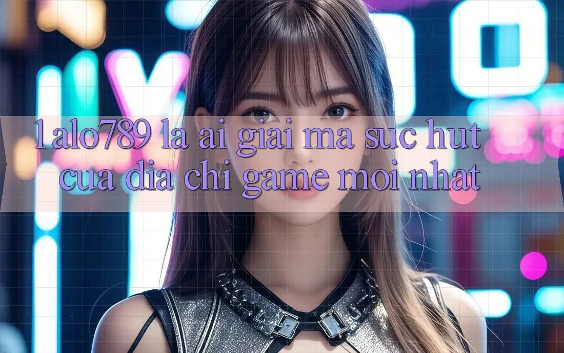 1. Alo789 Là Ai? Giải Mã Sức Hút Của “Địa Chỉ Game Mới nhất” 1. Alo789 Là Ai? Giải Mã Sức Hút Của “Địa Chỉ Game Mới nhất”