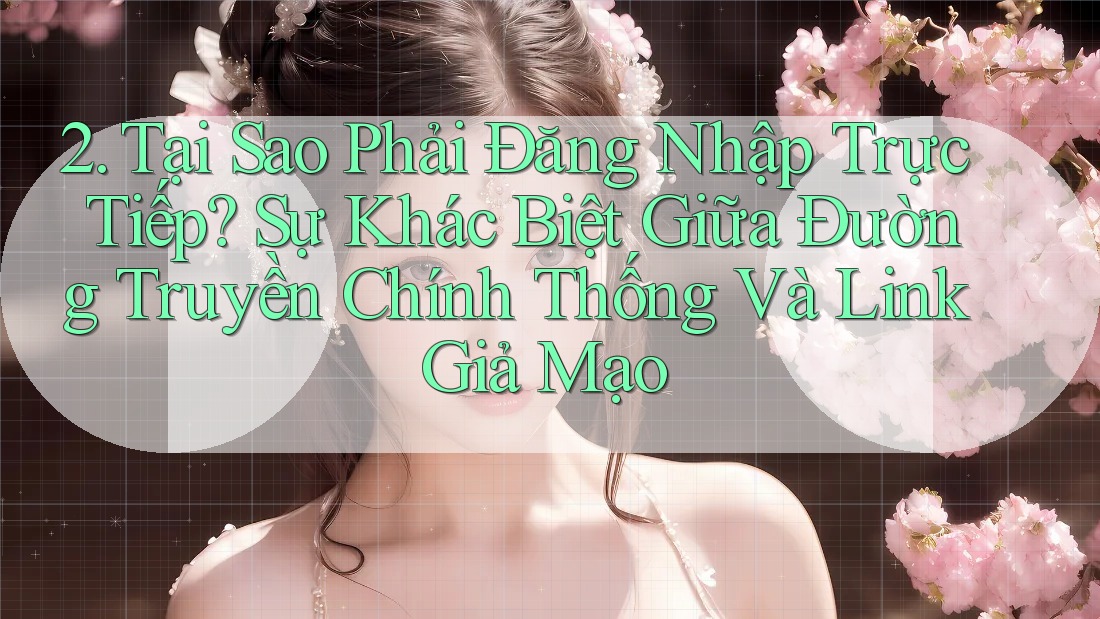 2. Tại Sao Phải Đăng Nhập Trực Tiếp? Sự Khác Biệt Giữa Đường Truyền Chính Thống Và Link Giả Mạo