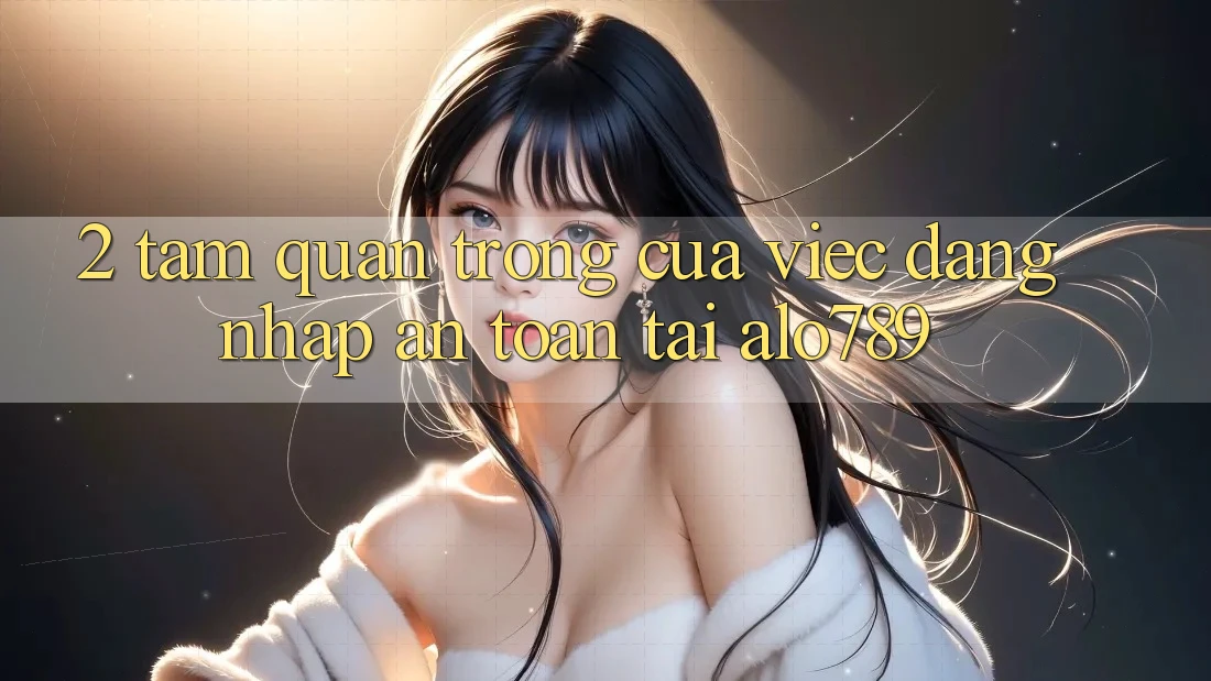 2. Tầm Quan Trọng Của Việc “Đăng Nhập An Toàn” Tại Alo789 2. Tầm Quan Trọng Của Việc “Đăng Nhập An Toàn” Tại Alo789