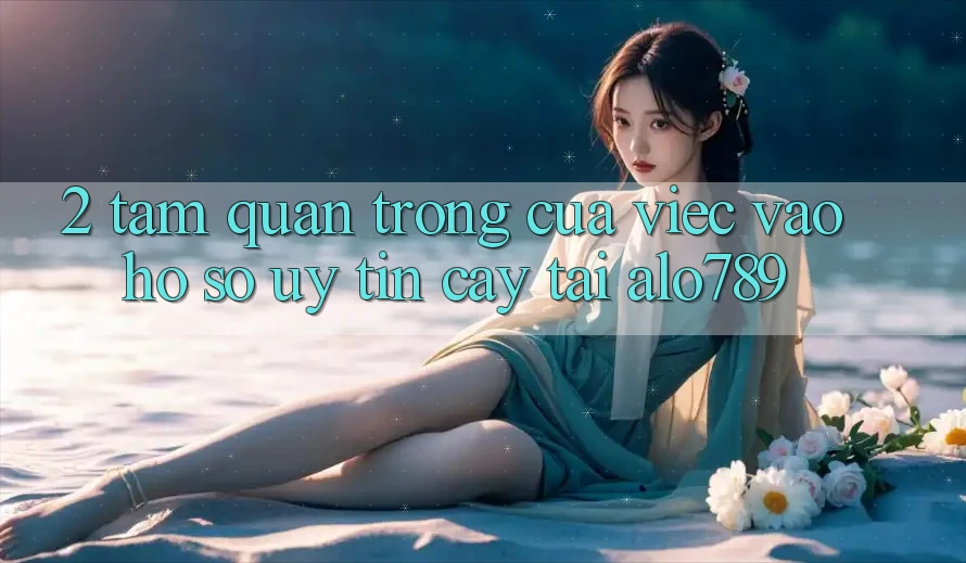 2. Tầm Quan Trọng Của Việc “Vào hồ sơ Uy tín cậy” Tại Alo789
