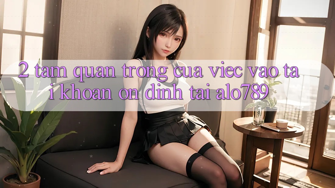 2. Tầm Quan Trọng Của Việc “Vào tài khoản Ổn định” Tại Alo789 2. Tầm Quan Trọng Của Việc “Vào tài khoản Ổn định” Tại Alo789