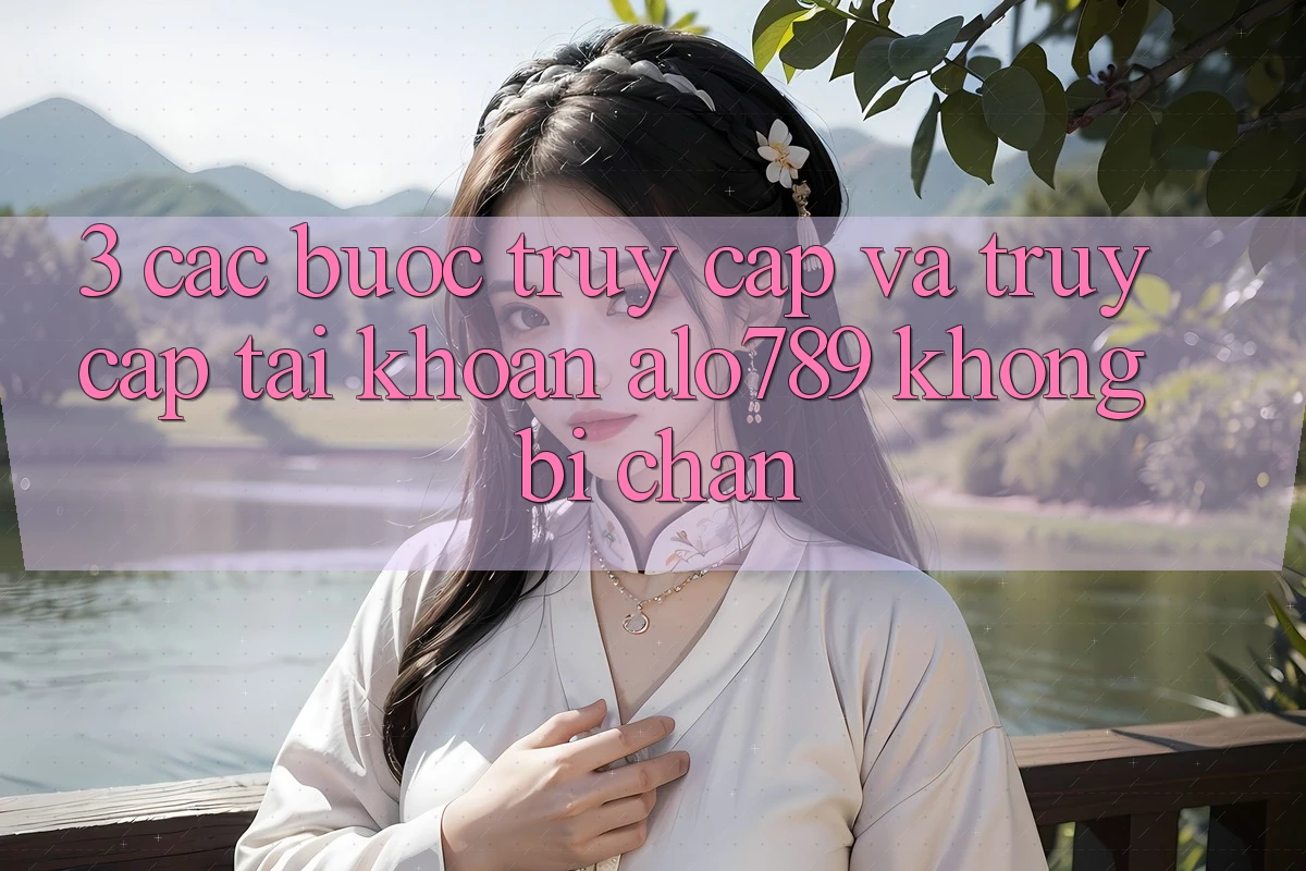 3. Các bước Truy Cập Và Truy cập tài khoản Alo789 Không Bị Chặn 3. Các bước Truy Cập Và Truy cập tài khoản Alo789 Không Bị Chặn