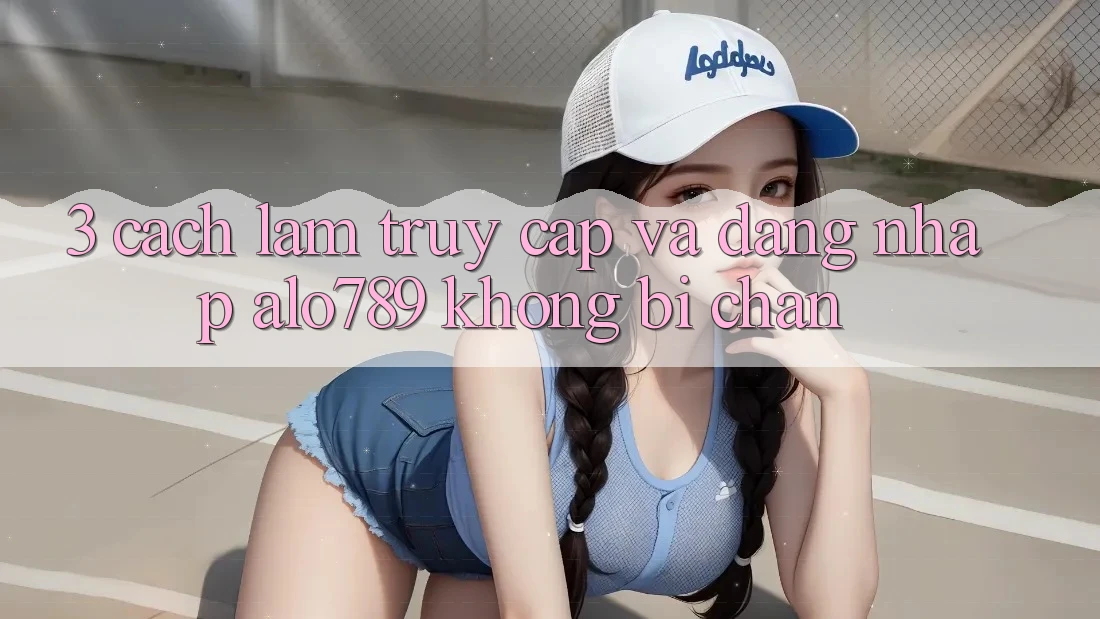 3. Cách làm Truy Cập Và Đăng Nhập Alo789 Không Bị Chặn