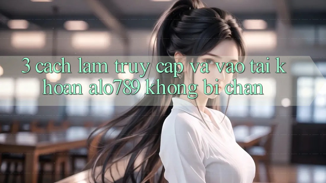 3. Cách làm Truy Cập Và Vào tài khoản Alo789 Không Bị Chặn 3. Cách làm Truy Cập Và Vào tài khoản Alo789 Không Bị Chặn