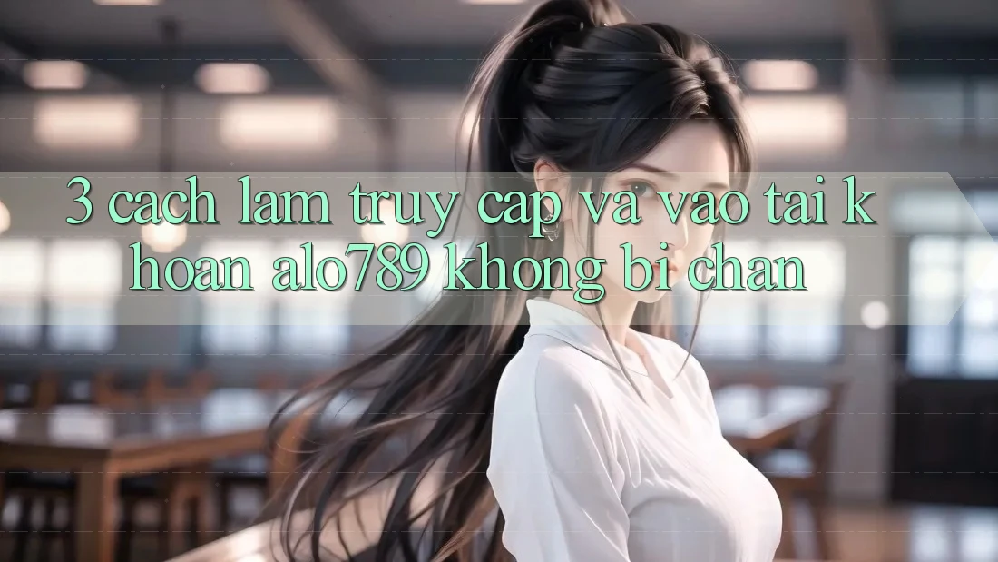 3. Cách làm Truy Cập Và Vào tài khoản Alo789 Không Bị Chặn 3. Cách làm Truy Cập Và Vào tài khoản Alo789 Không Bị Chặn