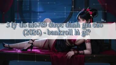 3 lý do alo789 được đánh giá cao (2026)   bankroll là gì