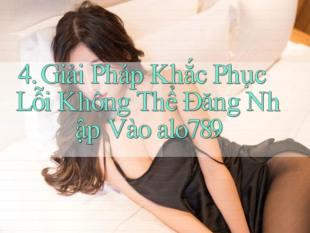 4. Giải Pháp Khắc Phục Lỗi Không Thể Đăng Nhập Vào alo789