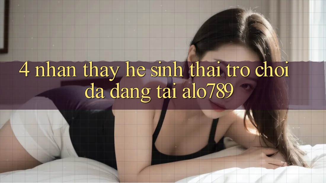 4. Nhận thấy Hệ Sinh Thái Trò Chơi Đa Dạng Tại Alo789 4. Nhận thấy Hệ Sinh Thái Trò Chơi Đa Dạng Tại Alo789