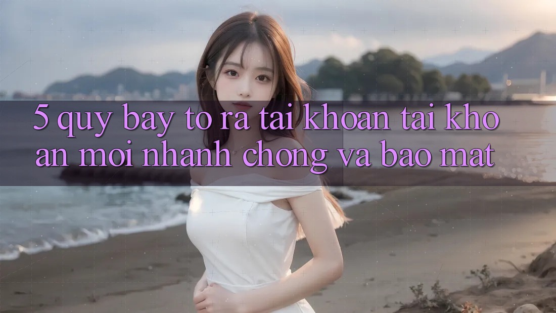 5. Quy Bày tỏ ra tài khoản Tài Khoản Mới Nhanh chóng và Bảo Mật