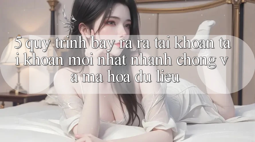 5. Quy Trình Bày ra ra tài khoản Tài Khoản Mới nhất Nhanh Chóng và Mã hóa dữ liệu