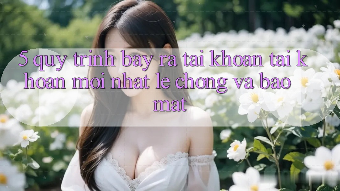 5. Quy Trình Bày ra tài khoản Tài Khoản Mới nhất Lẹ Chóng và Bảo Mật