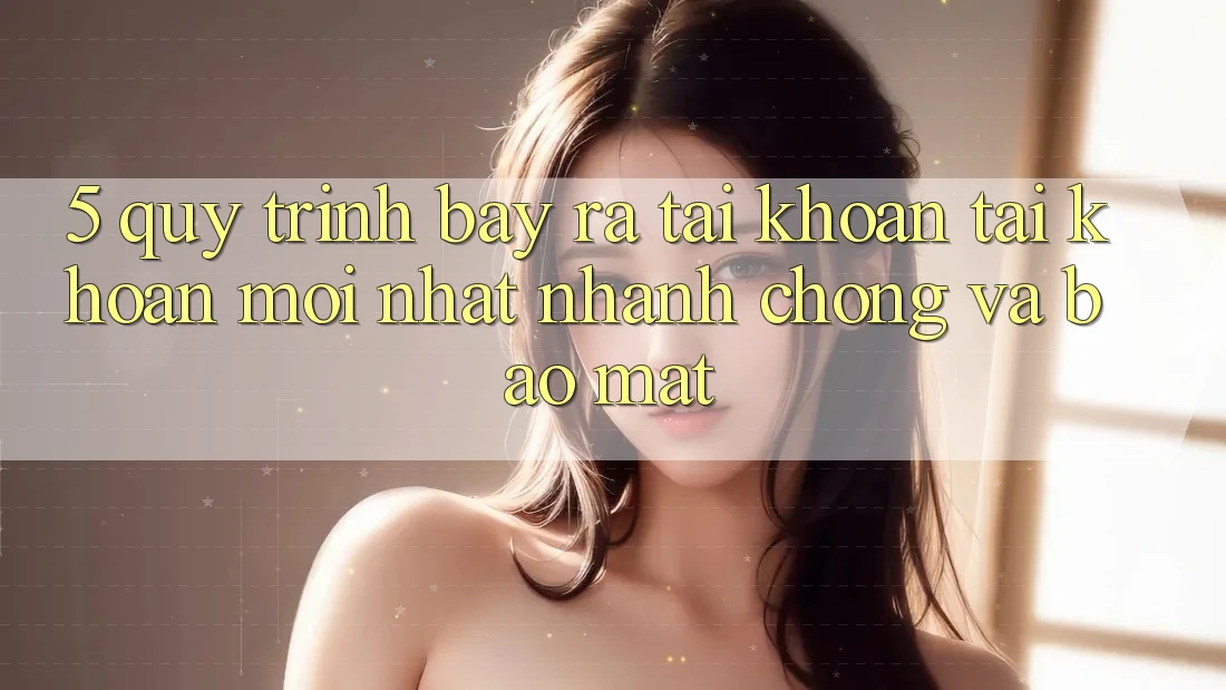 5. Quy Trình Bày ra tài khoản Tài Khoản Mới nhất Nhanh Chóng và Bảo Mật