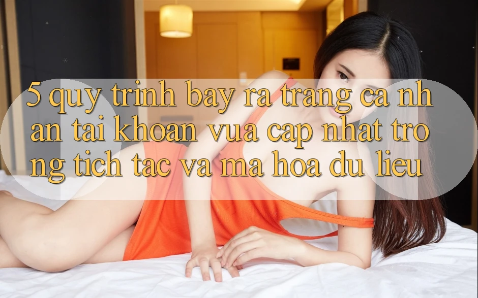 5. Quy Trình Bày ra trang cá nhân Tài Khoản Vừa cập nhật Trong tích tắc và Mã hóa dữ liệu 5. Quy Trình Bày ra trang cá nhân Tài Khoản Vừa cập nhật Trong tích tắc và Mã hóa dữ liệu