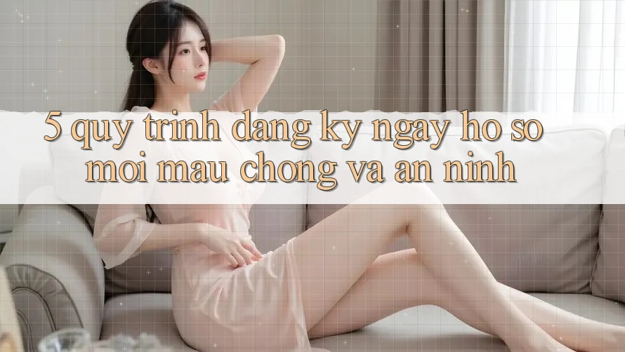 5. Quy Trình Đăng ký ngay Hồ sơ Mới Mau Chóng và An ninh 5. Quy Trình Đăng ký ngay Hồ sơ Mới Mau Chóng và An ninh