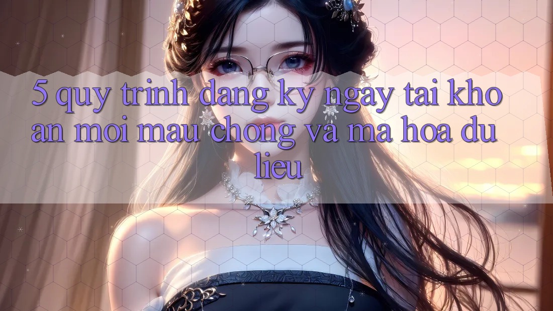 5. Quy Trình Đăng ký ngay Tài Khoản Mới Mau Chóng và Mã hóa dữ liệu 5. Quy Trình Đăng ký ngay Tài Khoản Mới Mau Chóng và Mã hóa dữ liệu
