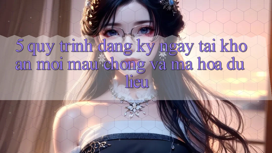5. Quy Trình Đăng ký ngay Tài Khoản Mới Mau Chóng và Mã hóa dữ liệu 5. Quy Trình Đăng ký ngay Tài Khoản Mới Mau Chóng và Mã hóa dữ liệu