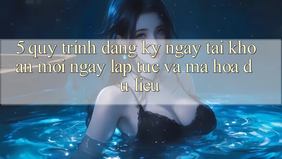 5. Quy Trình Đăng ký ngay Tài Khoản Mới Ngay lập tức và Mã hóa dữ liệu 5. Quy Trình Đăng ký ngay Tài Khoản Mới Ngay lập tức và Mã hóa dữ liệu