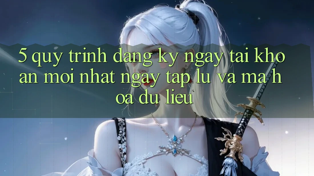 5. Quy Trình Đăng ký ngay Tài Khoản Mới nhất Ngay tắp lự và Mã hóa dữ liệu 5. Quy Trình Đăng ký ngay Tài Khoản Mới nhất Ngay tắp lự và Mã hóa dữ liệu