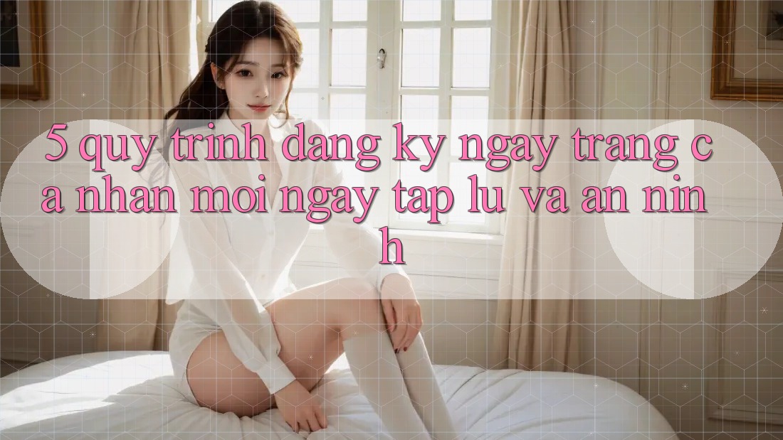 5. Quy Trình Đăng ký ngay Trang cá nhân Mới Ngay tắp lự và An ninh