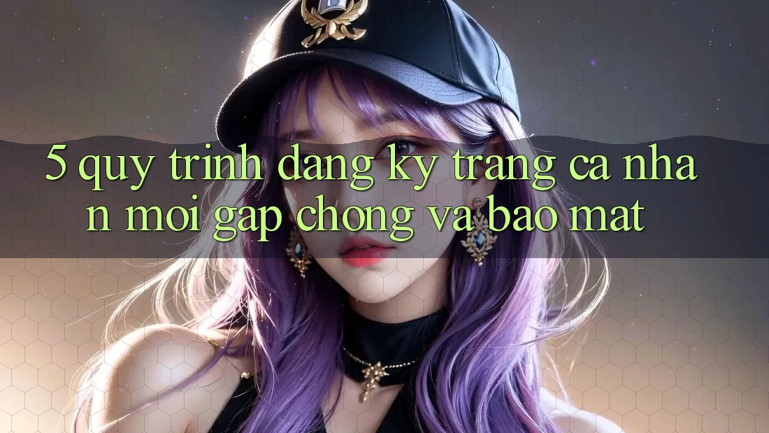 5. Quy Trình Đăng Ký Trang cá nhân Mới Gấp Chóng và Bảo Mật 5. Quy Trình Đăng Ký Trang cá nhân Mới Gấp Chóng và Bảo Mật