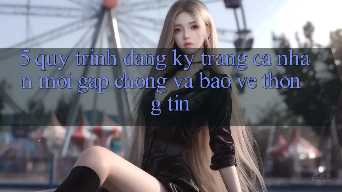 5. Quy Trình Đăng Ký Trang cá nhân Mới Gấp Chóng và Bảo vệ thông tin 5. Quy Trình Đăng Ký Trang cá nhân Mới Gấp Chóng và Bảo vệ thông tin