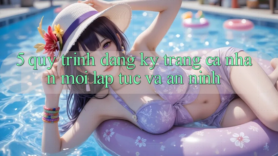 5. Quy Trình Đăng Ký Trang cá nhân Mới Lập tức và An ninh