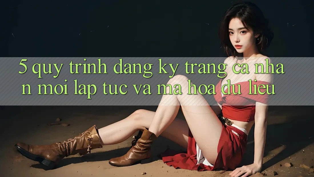 5. Quy Trình Đăng Ký Trang cá nhân Mới Lập tức và Mã hóa dữ liệu 5. Quy Trình Đăng Ký Trang cá nhân Mới Lập tức và Mã hóa dữ liệu