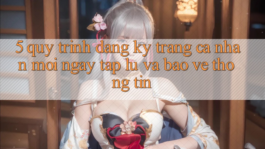 5. Quy Trình Đăng Ký Trang cá nhân Mới Ngay tắp lự và Bảo vệ thông tin 5. Quy Trình Đăng Ký Trang cá nhân Mới Ngay tắp lự và Bảo vệ thông tin