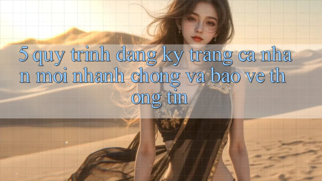 5. Quy Trình Đăng ký Trang cá nhân Mới Nhanh Chóng và Bảo vệ thông tin