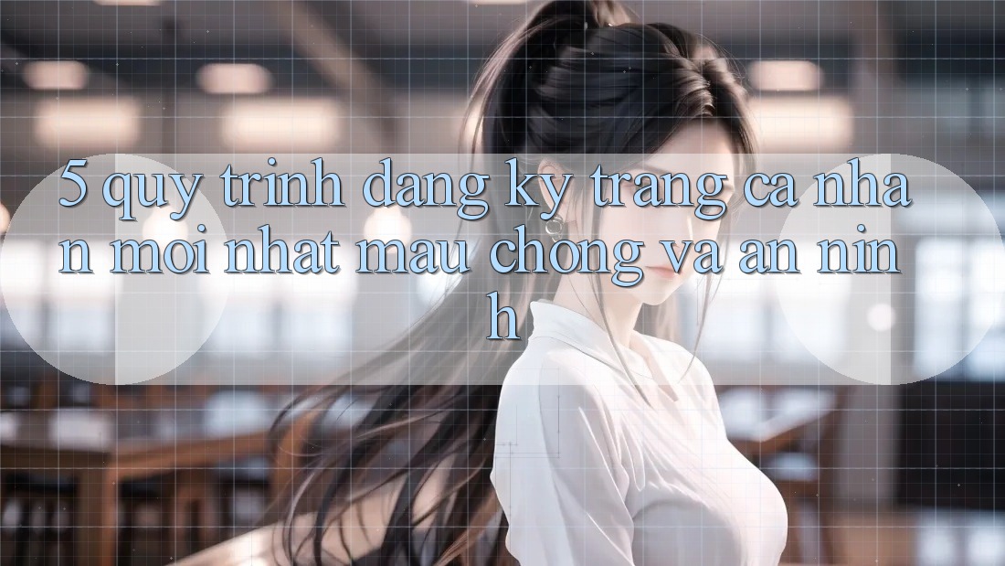 5. Quy Trình Đăng Ký Trang cá nhân Mới nhất Mau Chóng và An ninh