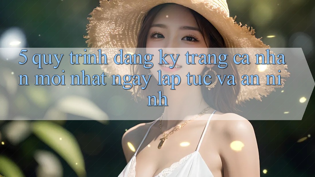 5. Quy Trình Đăng Ký Trang cá nhân Mới nhất Ngay lập tức và An ninh