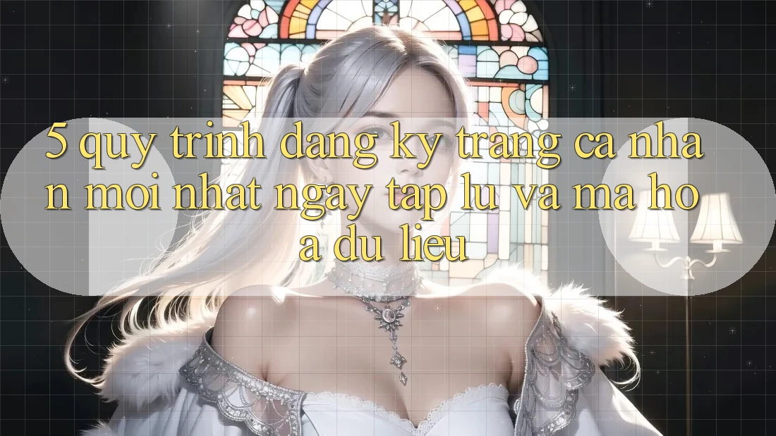 5. Quy Trình Đăng Ký Trang cá nhân Mới nhất Ngay tắp lự và Mã hóa dữ liệu