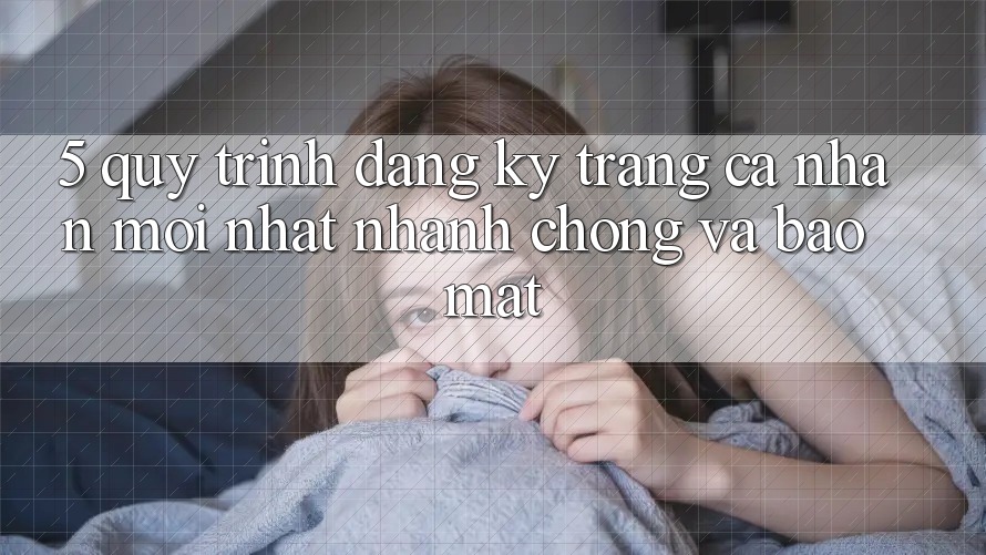 5. Quy Trình Đăng Ký Trang cá nhân Mới nhất Nhanh chóng và Bảo Mật