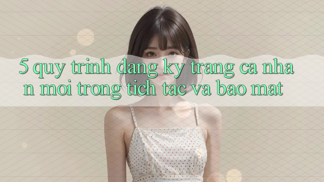 5. Quy Trình Đăng Ký Trang cá nhân Mới Trong tích tắc và Bảo Mật 5. Quy Trình Đăng Ký Trang cá nhân Mới Trong tích tắc và Bảo Mật