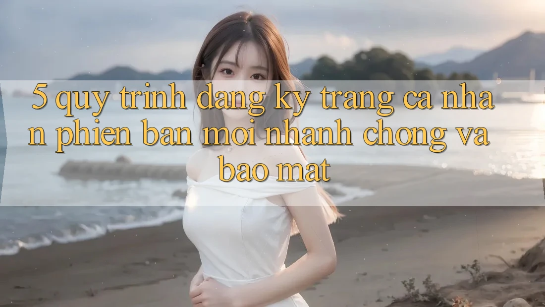5. Quy Trình Đăng Ký Trang cá nhân Phiên bản mới Nhanh Chóng và Bảo Mật