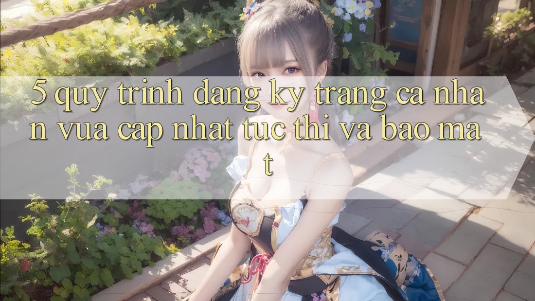 5. Quy Trình Đăng Ký Trang cá nhân Vừa cập nhật Tức thì và Bảo Mật