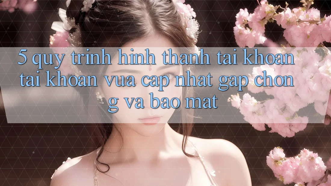 5. Quy Trình Hình thành tài khoản Tài Khoản Vừa cập nhật Gấp Chóng và Bảo Mật