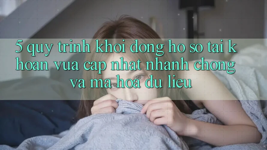 5. Quy Trình Khởi động hồ sơ Tài Khoản Vừa cập nhật Nhanh Chóng và Mã hóa dữ liệu