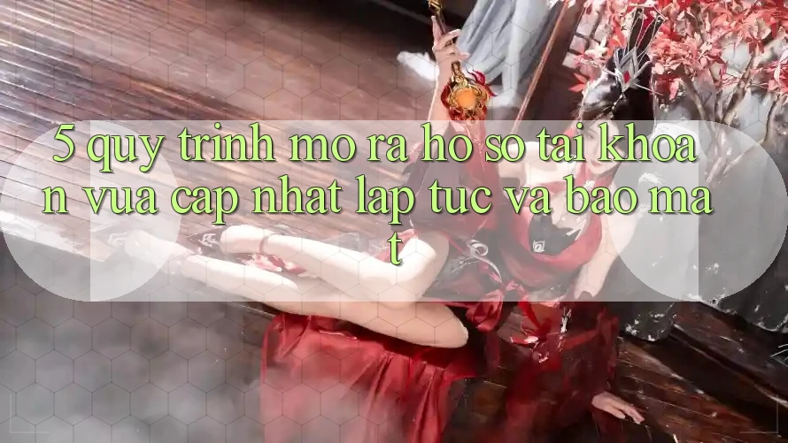 5. Quy Trình Mở ra hồ sơ Tài Khoản Vừa cập nhật Lập tức và Bảo Mật 5. Quy Trình Mở ra hồ sơ Tài Khoản Vừa cập nhật Lập tức và Bảo Mật