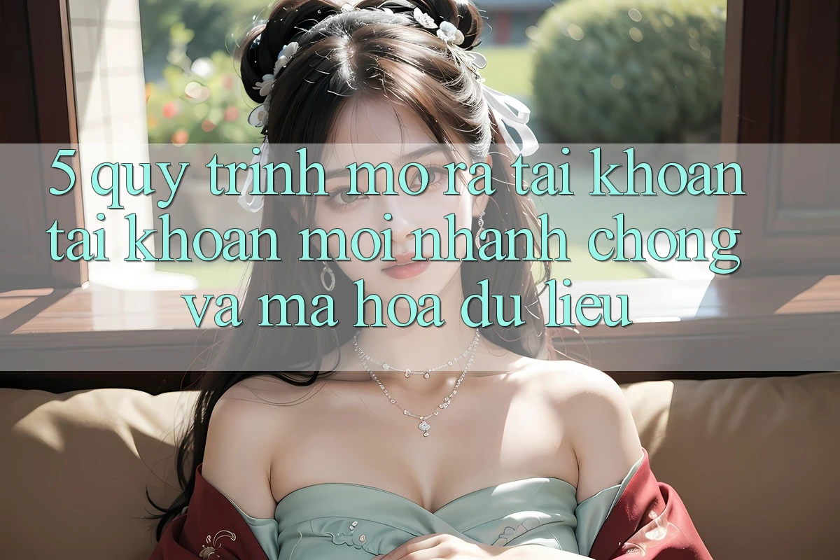 5. Quy Trình Mở ra tài khoản Tài Khoản Mới Nhanh chóng và Mã hóa dữ liệu