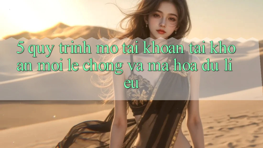 5. Quy Trình Mở tài khoản Tài Khoản Mới Lẹ Chóng và Mã hóa dữ liệu