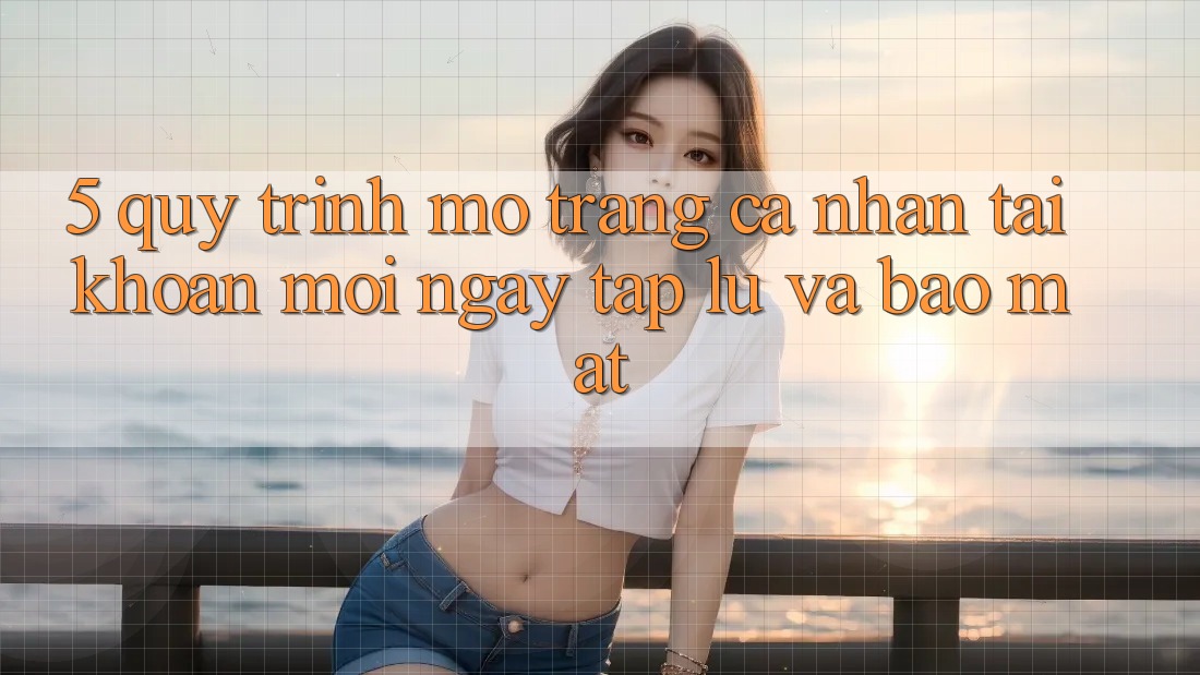 5. Quy Trình Mở trang cá nhân Tài Khoản Mới Ngay tắp lự và Bảo Mật 5. Quy Trình Mở trang cá nhân Tài Khoản Mới Ngay tắp lự và Bảo Mật