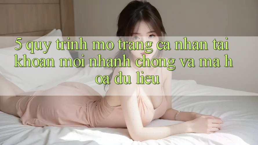 5. Quy Trình Mở trang cá nhân Tài Khoản Mới Nhanh chóng và Mã hóa dữ liệu 5. Quy Trình Mở trang cá nhân Tài Khoản Mới Nhanh chóng và Mã hóa dữ liệu