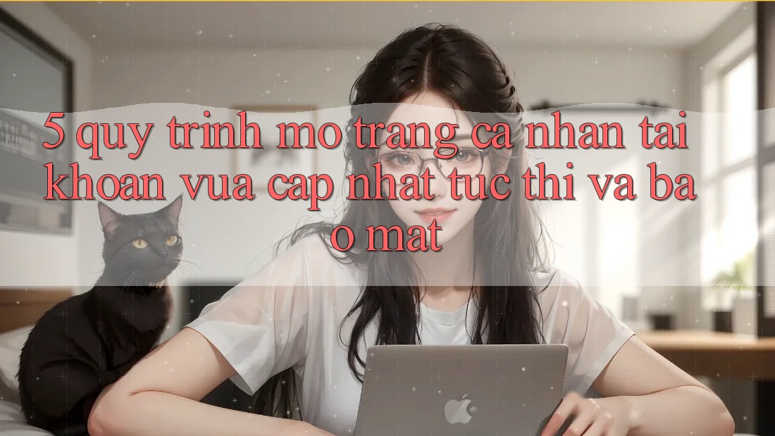 5. Quy Trình Mở trang cá nhân Tài Khoản Vừa cập nhật Tức thì và Bảo Mật