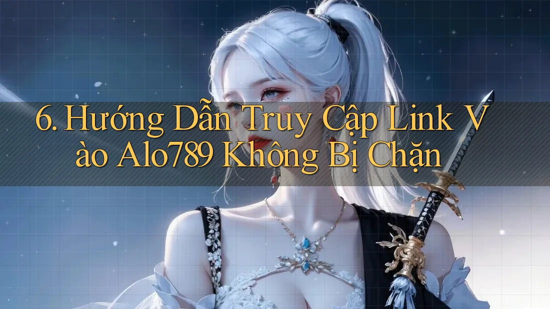 6. Hướng Dẫn Truy Cập Link Vào Alo789 Không Bị Chặn 6. Hướng Dẫn Truy Cập Link Vào Alo789 Không Bị Chặn