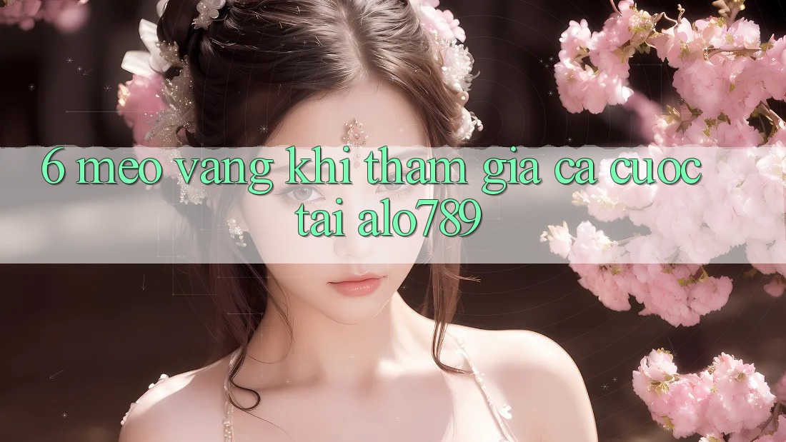 6. Mẹo Vàng Khi Tham Gia Cá Cược Tại Alo789 6. Mẹo Vàng Khi Tham Gia Cá Cược Tại Alo789