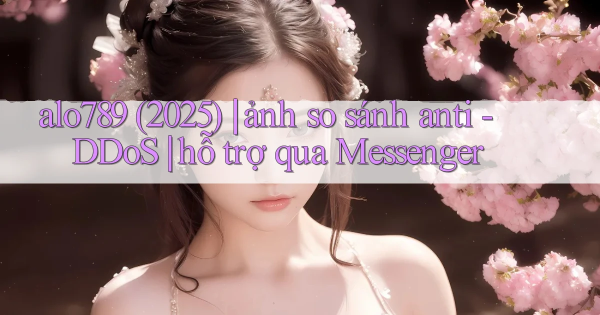 alo789 (2025) ảnh so sánh anti   DDoS hỗ trợ qua Messenger