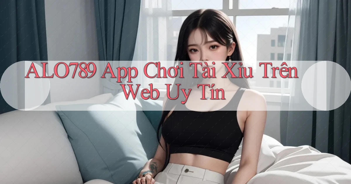 alo789  app chơi tài xỉu trên web uy tín