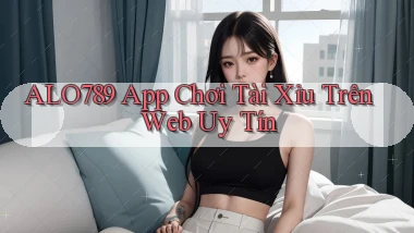 alo789  app chơi tài xỉu trên web uy tín
