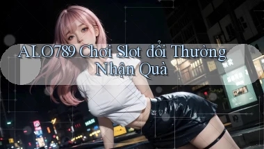 alo789  chơi slot đổi thưởng nhận quà